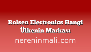 Rolsen Electronics Hangi Ülkenin Markası