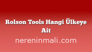 Rolson Tools Hangi Ülkeye Ait