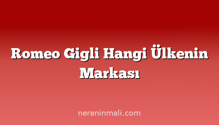 Romeo Gigli Hangi Ülkenin Markası