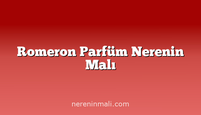 Romeron Parfüm Nerenin Malı