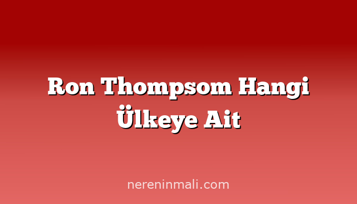 Ron Thompsom Hangi Ülkeye Ait