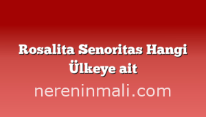 Rosalita Senoritas Hangi Ülkeye ait