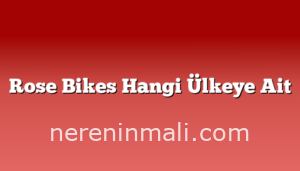 Rose Bikes Hangi Ülkeye Ait