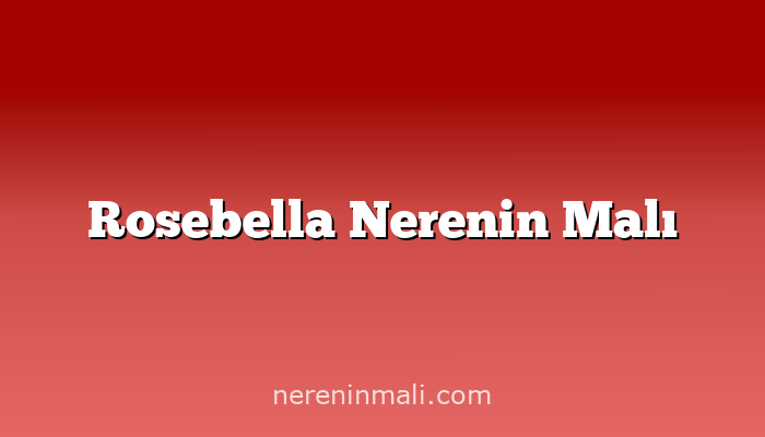 Rosebella Nerenin Malı