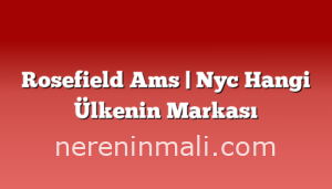 Rosefield Ams | Nyc Hangi Ülkenin Markası