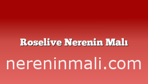 Roselive Nerenin Malı