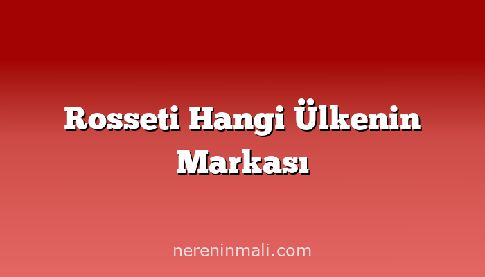 Rosseti Hangi Ülkenin Markası