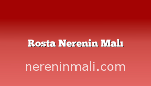 Rosta Nerenin Malı