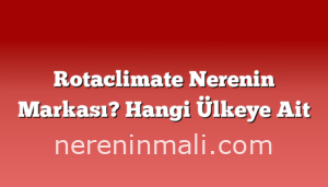 Rotaclimate Nerenin Markası? Hangi Ülkeye Ait