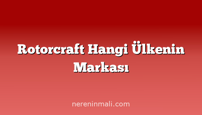Rotorcraft Hangi Ülkenin Markası
