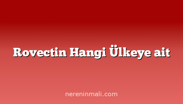 Rovectin Hangi Ülkeye ait