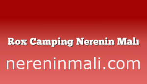 Rox Camping Nerenin Malı