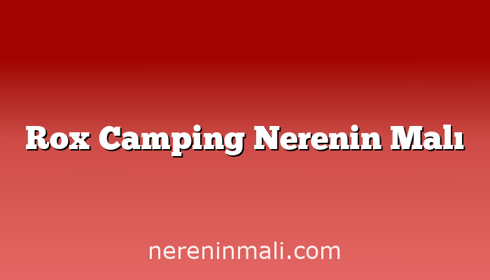 Rox Camping Nerenin Malı