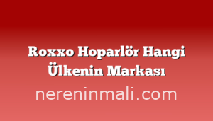 Roxxo Hoparlör Hangi Ülkenin Markası