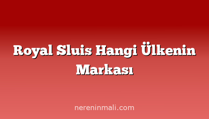 Royal Sluis Hangi Ülkenin Markası