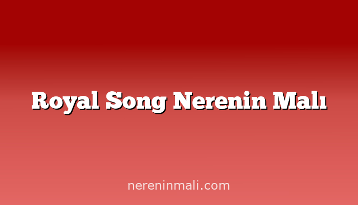 Royal Song Nerenin Malı