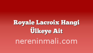 Royale Lacroix Hangi Ülkeye Ait