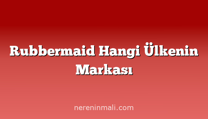 Rubbermaid Hangi Ülkenin Markası