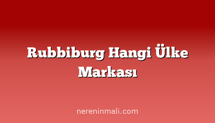 Rubbiburg Hangi Ülke Markası