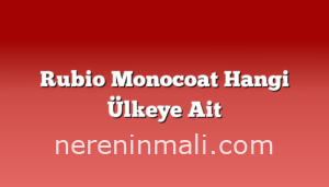 Rubio Monocoat Hangi Ülkeye Ait