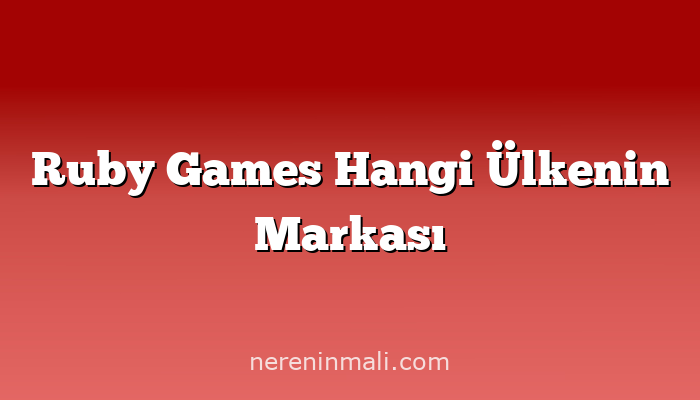 Ruby Games Hangi Ülkenin Markası