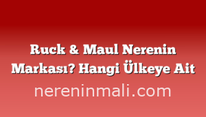 Ruck & Maul Nerenin Markası? Hangi Ülkeye Ait