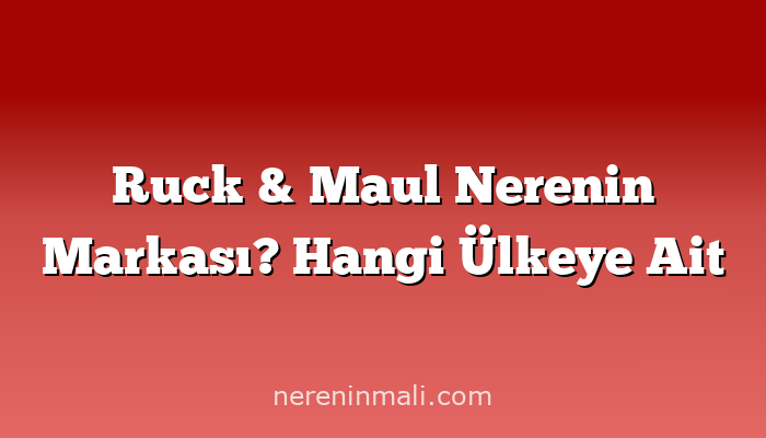 Ruck & Maul Nerenin Markası? Hangi Ülkeye Ait