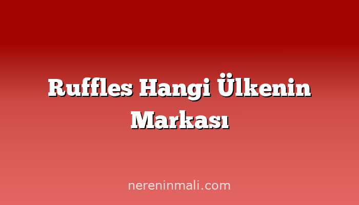 Ruffles Hangi Ülkenin Markası