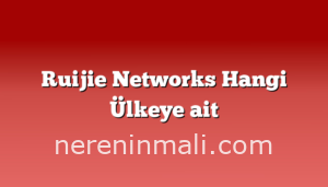 Ruijie Networks Hangi Ülkeye ait