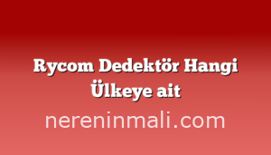 Rycom Dedektör Hangi Ülkeye ait