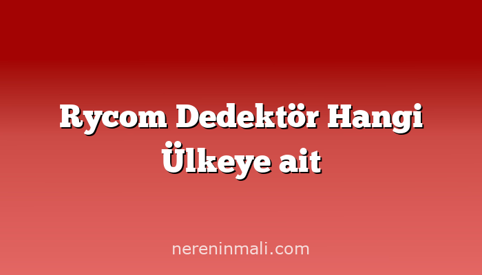 Rycom Dedektör Hangi Ülkeye ait