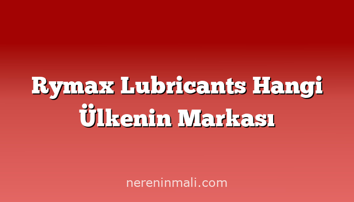 Rymax Lubricants Hangi Ülkenin Markası