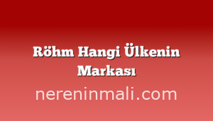 Röhm Hangi Ülkenin Markası