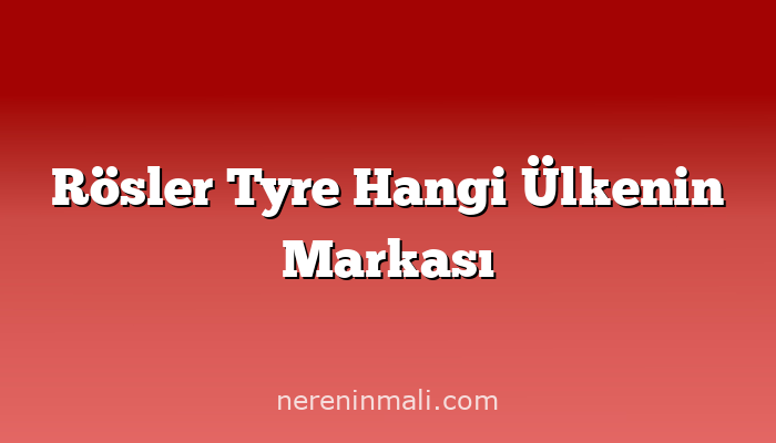 Rösler Tyre Hangi Ülkenin Markası