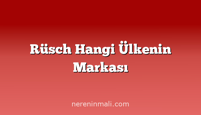 Rüsch Hangi Ülkenin Markası