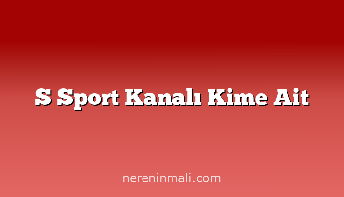 S Sport Kanalı Kime Ait