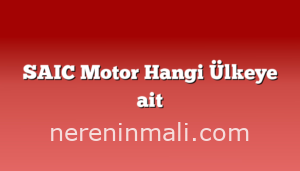 SAIC Motor Hangi Ülkeye ait