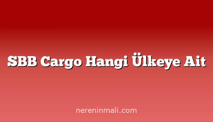 SBB Cargo Hangi Ülkeye Ait