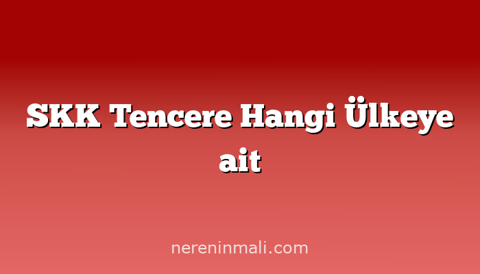 SKK Tencere Hangi Ülkeye ait