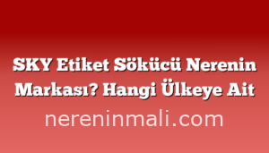 SKY Etiket Sökücü Nerenin Markası? Hangi Ülkeye Ait