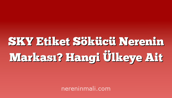 SKY Etiket Sökücü Nerenin Markası? Hangi Ülkeye Ait