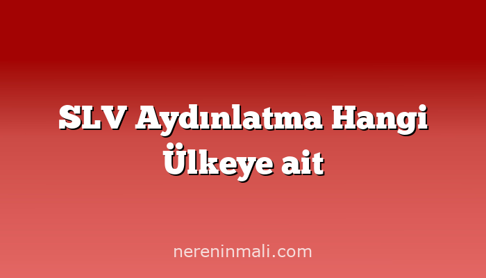 SLV Aydınlatma Hangi Ülkeye ait