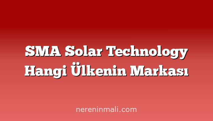 SMA Solar Technology Hangi Ülkenin Markası