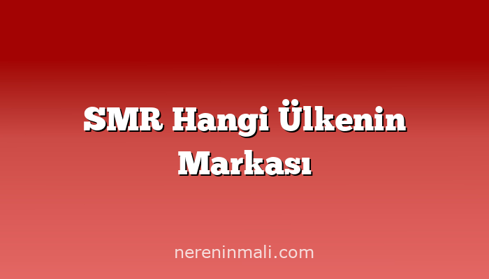 SMR Hangi Ülkenin Markası