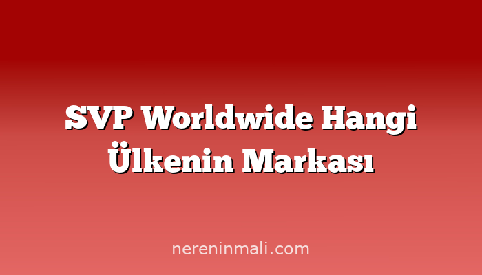 SVP Worldwide Hangi Ülkenin Markası