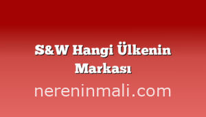 S&W Hangi Ülkenin Markası