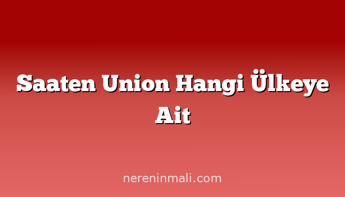 Saaten Union Hangi Ülkeye Ait