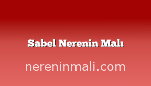 Sabel Nerenin Malı