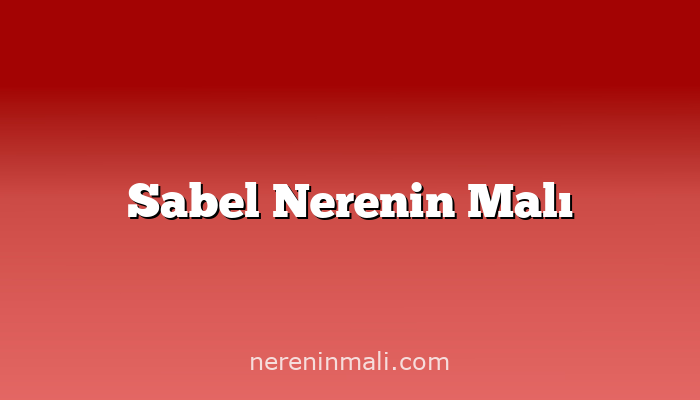 Sabel Nerenin Malı