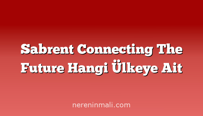 Sabrent Connecting The Future Hangi Ülkeye Ait